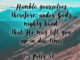 Humble yourselves, therefore, under God's mighty hand, that He may lift you up in due time. - 1 Peter 5:6