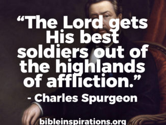 The Lord gets His best soldiers out of the highlands of affliction. - Charles H. Spurgeon