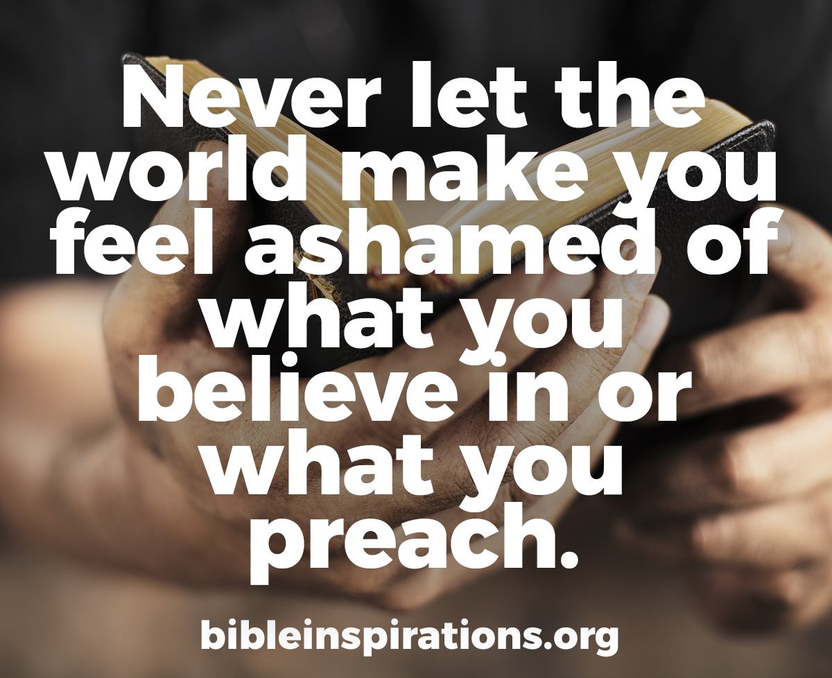 Not Ashamed - Never Let The World Make You Feel Ashamed Of What You Believe Or What You Preach.