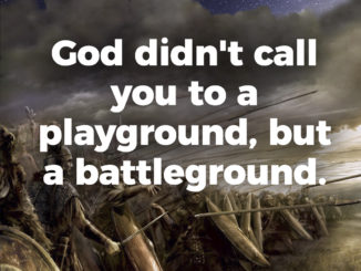 God didn't call you to a playground, but a battleground.