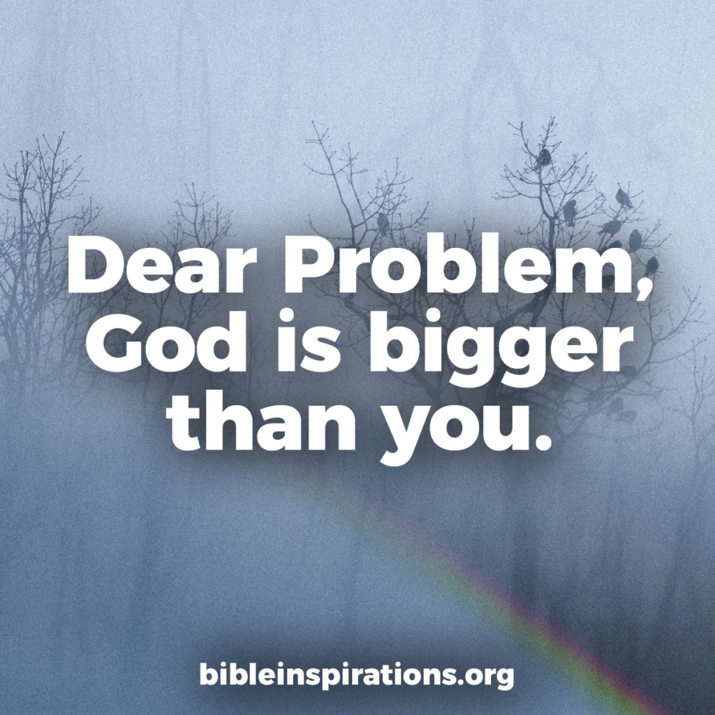 Dear Problem God Is Bigger Than You Bible Inspirations