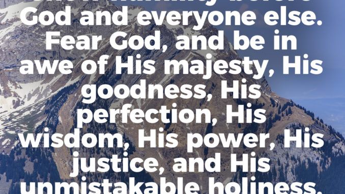 Show-humility-before-God-and-everyone-else-Fear-God-awe-His-majesty-goodness-holiness.