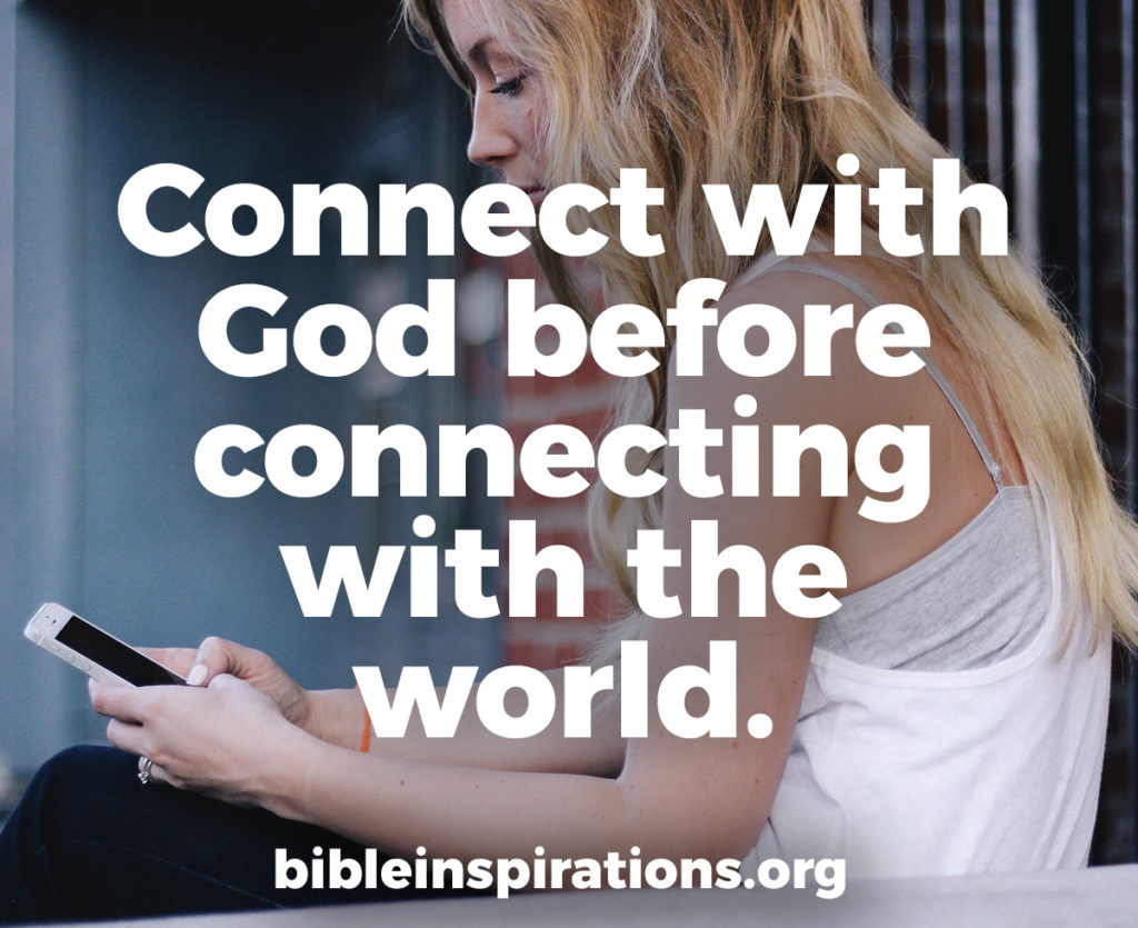Connect with God Before Connecting with the World Bible Inspirations
