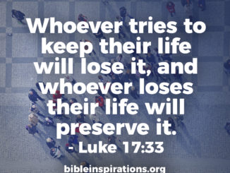 whoever-tries-to-keep-their-life-will-lose-it-whoever-loses-their-life-will-preserve it-luke-17-33