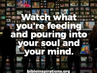 Watch what you're feeding and pouring into your soul and your mind.