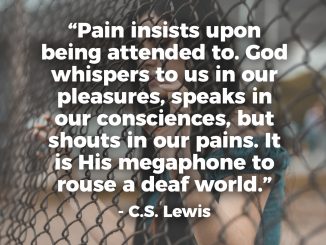 Pain insists upon being attended to. God whispers to us in our pleasures, speaks in our consciences, but shouts in our pains. It is His megaphone to rouse a deaf world. - C.S. Lewis